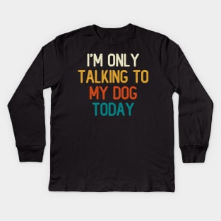 I'm Only Talking To My Dog Today Kids Long Sleeve T-Shirt